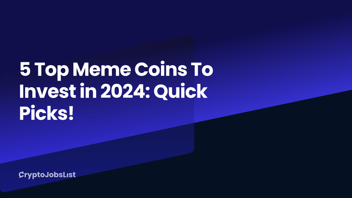 5 Top Meme Coins To Invest in 2024: Quick Picks!| The CryptoJobsList Blog