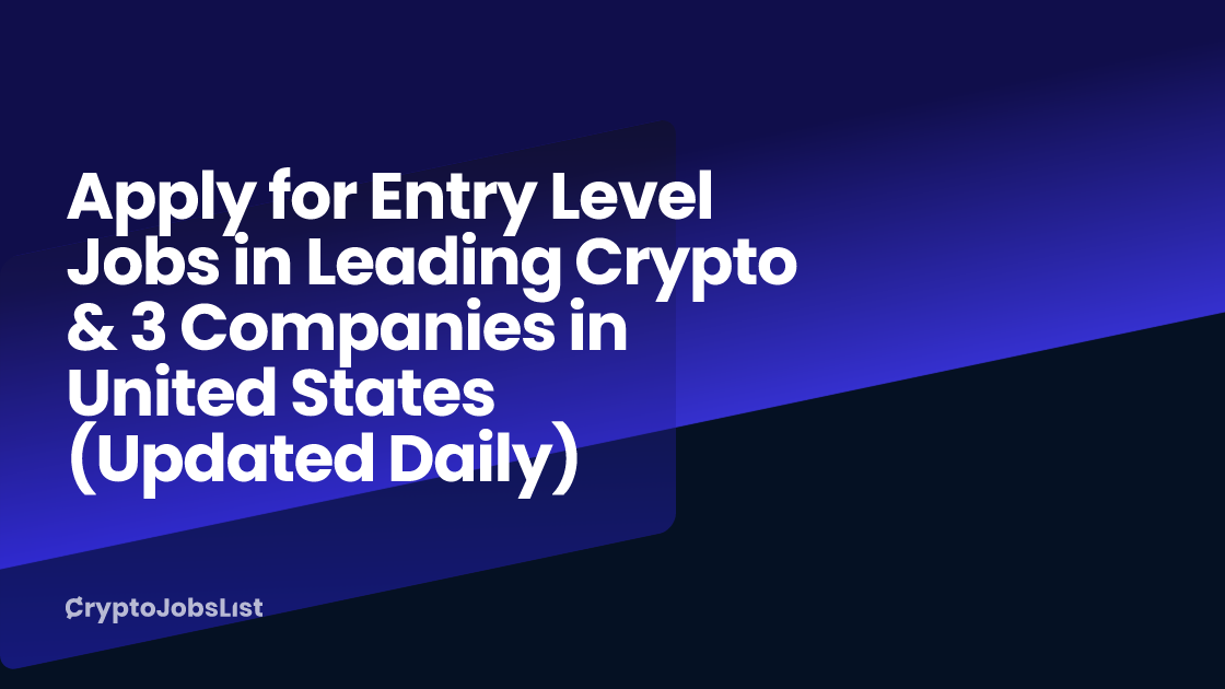 Apply for Entry Level Jobs in Leading Crypto & 3 Companies in United