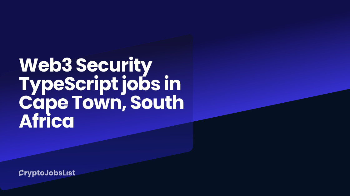 Web3 Security TypeScript jobs in Cape Town, South Africa - Dec 2024